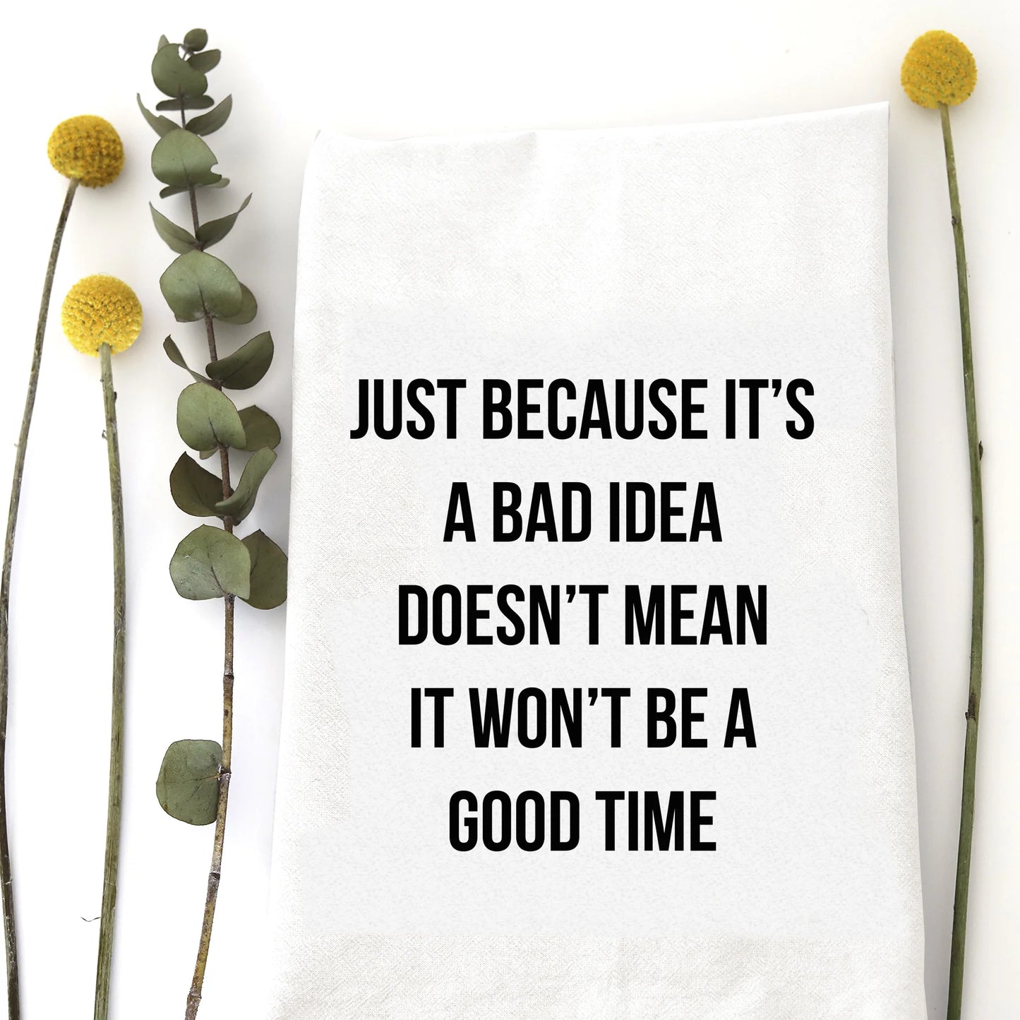 Bad Idea. Good Time. Tea Towel