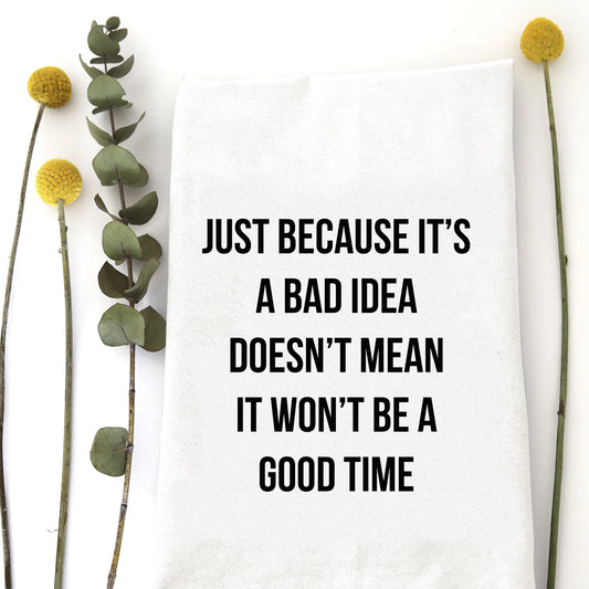 Bad Idea. Good Time. Tea Towel