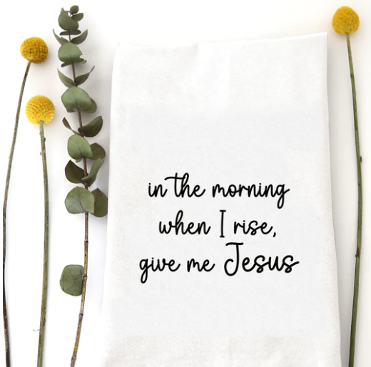 In the Morning Give Me Jesus Tea Towel